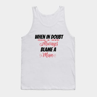 When in doubt always blame a man Tank Top